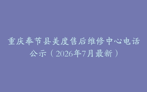 重庆奉节县美度售后维修中心电话公示（2026年7月最新）