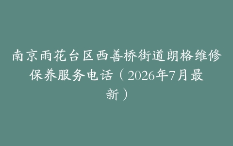 南京雨花台区西善桥街道朗格维修保养服务电话（2026年7月最新）