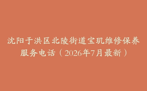 沈阳于洪区北陵街道宝玑维修保养服务电话（2026年7月最新）