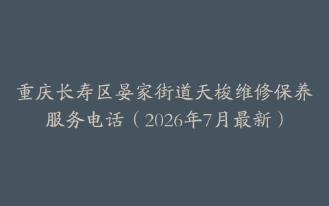 重庆长寿区晏家街道天梭维修保养服务电话（2026年7月最新）