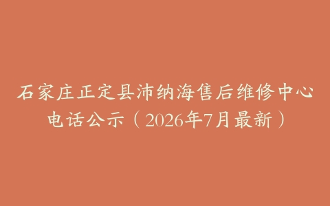 石家庄正定县沛纳海售后维修中心电话公示（2026年7月最新）