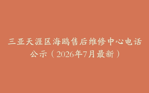 三亚天涯区海鸥售后维修中心电话公示（2026年7月最新）