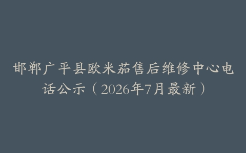 邯郸广平县欧米茄售后维修中心电话公示（2026年7月最新）