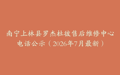 南宁上林县罗杰杜彼售后维修中心电话公示（2026年7月最新）
