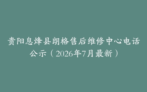 贵阳息烽县朗格售后维修中心电话公示（2026年7月最新）