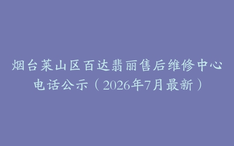 烟台莱山区百达翡丽售后维修中心电话公示（2026年7月最新）