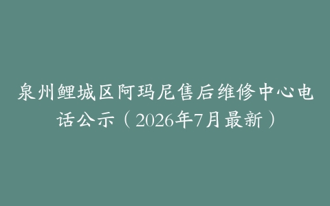 泉州鲤城区阿玛尼售后维修中心电话公示（2026年7月最新）