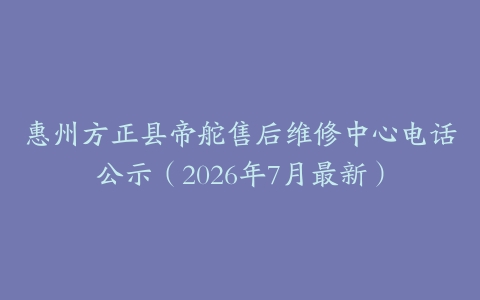 惠州方正县帝舵售后维修中心电话公示（2026年7月最新）