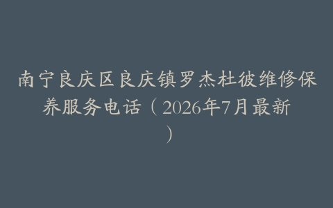 南宁良庆区良庆镇罗杰杜彼维修保养服务电话（2026年7月最新）