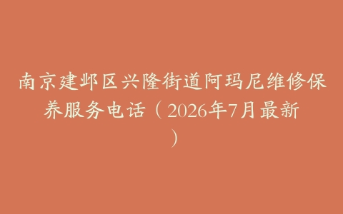 南京建邺区兴隆街道阿玛尼维修保养服务电话（2026年7月最新）