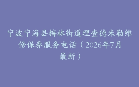 宁波宁海县梅林街道理查德米勒维修保养服务电话（2026年7月最新）