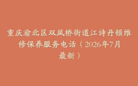 重庆渝北区双凤桥街道江诗丹顿维修保养服务电话（2026年7月最新）
