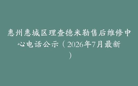 惠州惠城区理查德米勒售后维修中心电话公示（2026年7月最新）