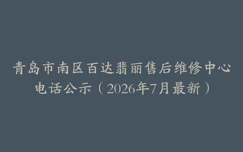 青岛市南区百达翡丽售后维修中心电话公示（2026年7月最新）