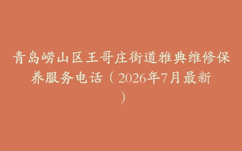 青岛崂山区王哥庄街道雅典维修保养服务电话（2026年7月最新）