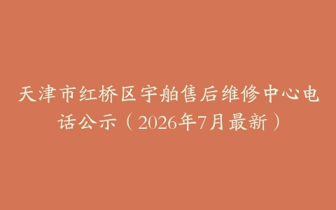 天津市红桥区宇舶售后维修中心电话公示（2026年7月最新）