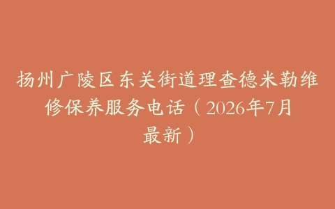 扬州广陵区东关街道理查德米勒维修保养服务电话（2026年7月最新）