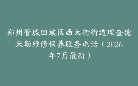 郑州管城回族区西大街街道理查德米勒维修保养服务电话（2026年7月最新）