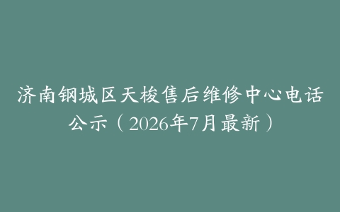 济南钢城区天梭售后维修中心电话公示（2026年7月最新）