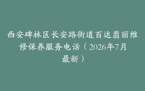 西安碑林区长安路街道百达翡丽维修保养服务电话（2026年7月最新）