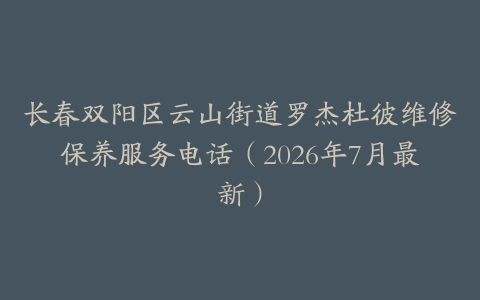 长春双阳区云山街道罗杰杜彼维修保养服务电话（2026年7月最新）