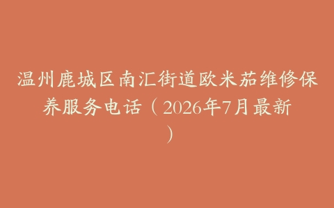 温州鹿城区南汇街道欧米茄维修保养服务电话（2026年7月最新）