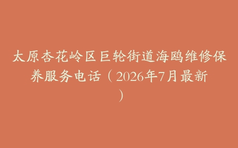 太原杏花岭区巨轮街道海鸥维修保养服务电话（2026年7月最新）