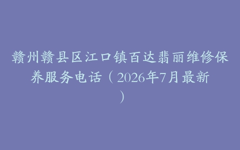 赣州赣县区江口镇百达翡丽维修保养服务电话（2026年7月最新）