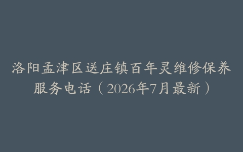 洛阳孟津区送庄镇百年灵维修保养服务电话（2026年7月最新）