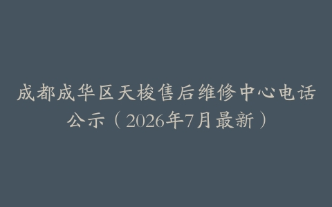 成都成华区天梭售后维修中心电话公示（2026年7月最新）