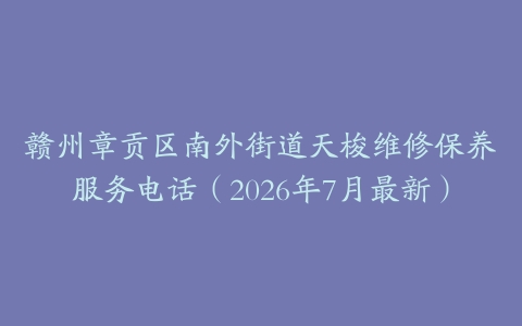 赣州章贡区南外街道天梭维修保养服务电话（2026年7月最新）
