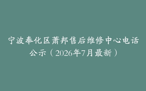 宁波奉化区萧邦售后维修中心电话公示（2026年7月最新）