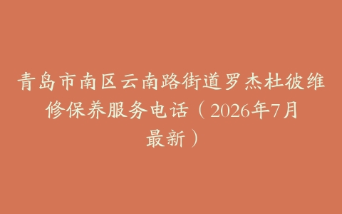 青岛市南区云南路街道罗杰杜彼维修保养服务电话（2026年7月最新）