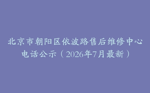 北京市朝阳区依波路售后维修中心电话公示（2026年7月最新）