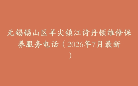无锡锡山区羊尖镇江诗丹顿维修保养服务电话（2026年7月最新）