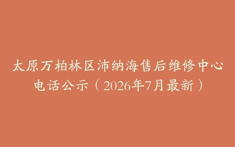 太原万柏林区沛纳海售后维修中心电话公示（2026年7月最新）