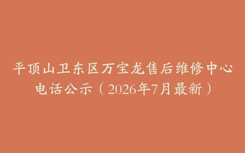 平顶山卫东区万宝龙售后维修中心电话公示（2026年7月最新）