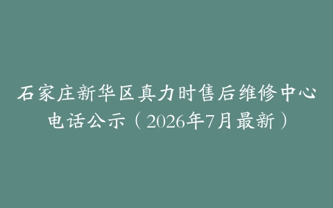 石家庄新华区真力时售后维修中心电话公示（2026年7月最新）