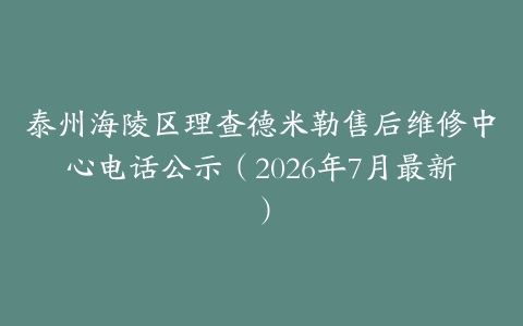 泰州海陵区理查德米勒售后维修中心电话公示（2026年7月最新）