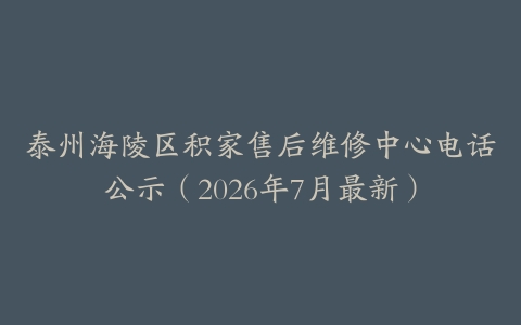 泰州海陵区积家售后维修中心电话公示（2026年7月最新）