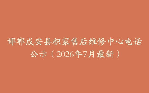 邯郸成安县积家售后维修中心电话公示（2026年7月最新）