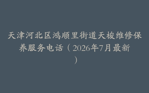天津河北区鸿顺里街道天梭维修保养服务电话（2026年7月最新）