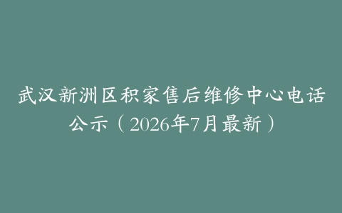 武汉新洲区积家售后维修中心电话公示(2026年7月最新)