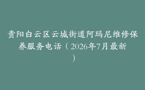 贵阳白云区云城街道阿玛尼维修保养服务电话(2026年7月最新)