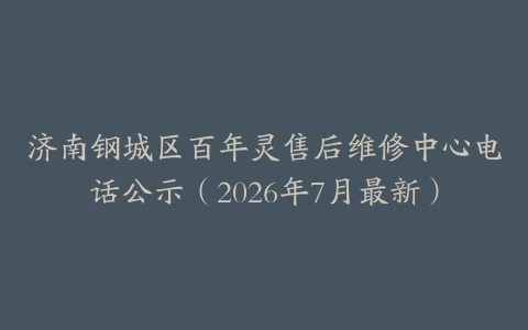 济南钢城区百年灵售后维修中心电话公示（2026年7月最新）