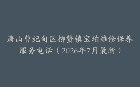唐山曹妃甸区柳赞镇宝珀维修保养服务电话（2026年7月最新）