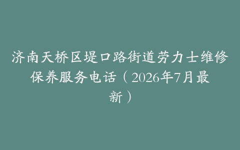 济南天桥区堤口路街道劳力士维修保养服务电话（2026年7月最新）