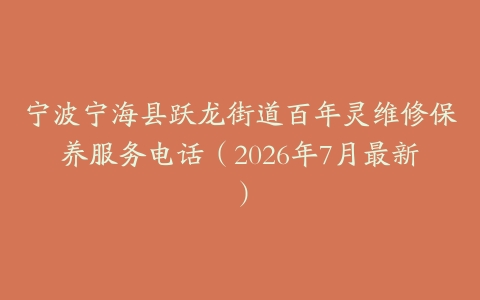 宁波宁海县跃龙街道百年灵维修保养服务电话（2026年7月最新）