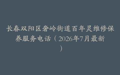 长春双阳区奢岭街道百年灵维修保养服务电话（2026年7月最新）