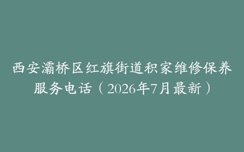 西安灞桥区红旗街道积家维修保养服务电话（2026年7月最新）